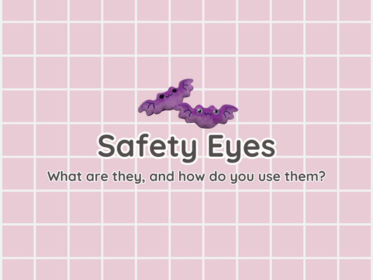 Safety Eyes!  How To Use Them, And What Makes Them "Safe"?